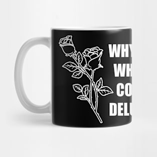 Why Be Sad When You Could Be Delusional Mug